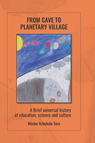 From Cave to Planetary Village A Brief Universal History of Education, Science and Culture