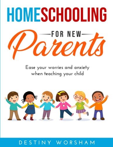 Homeschooling For New Parents Ease Your Worries and Anxiety when Teaching Your Child