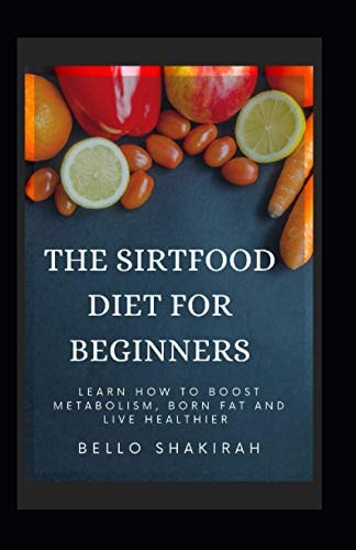 The Sirtfood Diet For Beginners Learn How To Boost Metabolism, Burn Fat And Live Healthier