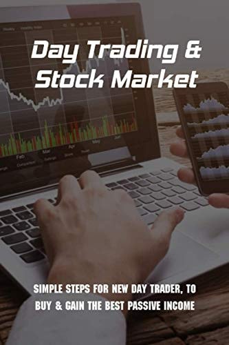 Day Trading & Stock Market Simple Steps For New Day Trader, To Buy & Gain The Best Passive Income: Stock Investing