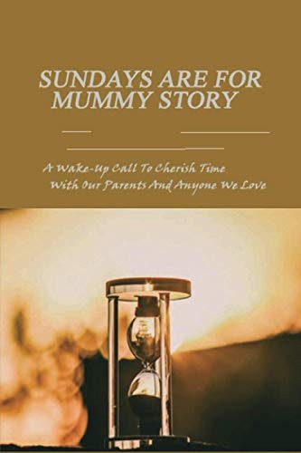 Sundays Are For Mummy Story A Wake-Up Call To Cherish Time With Our Parents And Anyone We Love: Dementia Books For Elderly