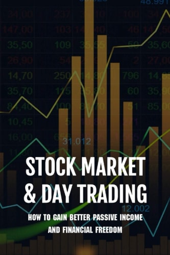Stock Market & Day Trading How To Gain Better Passive Income And Financial Freedom: Day Trader Books