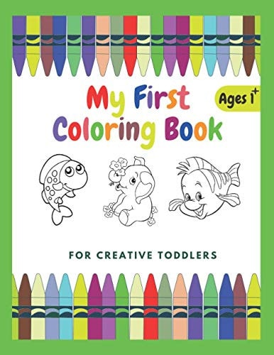 My First Coloring Book For Creative Toddlers Ages 1+ Funny Children's Book with Numbers, Letters, and Animals - Simple Pictures to Learn and Color.