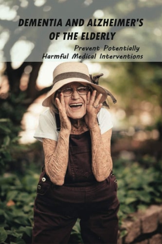 Dementia And Alzheimer's Of The Elderly Prevent Potentially Harmful Medical Interventions: End Of Life Planner Organizer Notebook