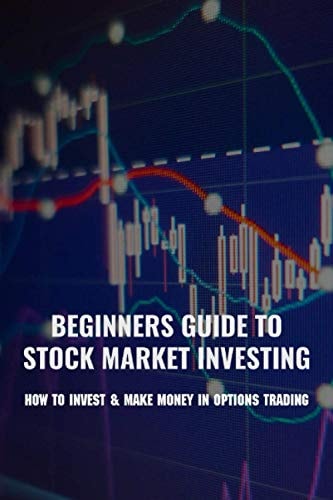 Beginners Guide To Stock Market Investing How To Invest & Make Money In Options Trading: Stock Market Investing Tips