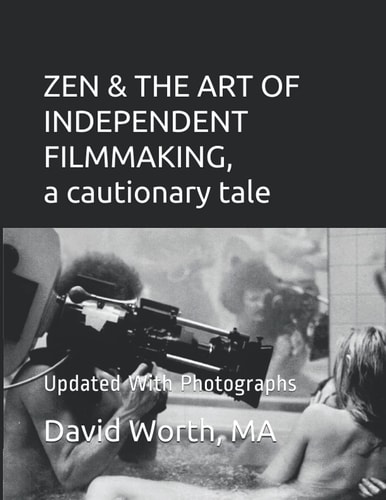 ZEN & THE ART OF INDEPENDENT FILMMAKING a Cautionary Tale Updated With Photographs