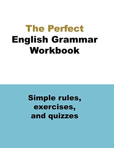 The Perfect English Grammar Workbook Simple Rules, Exercises, and Quizzes The English Grammar Workbook, 248 Pages