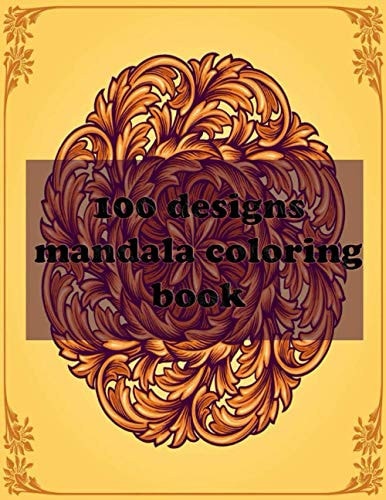 100 Designs Mandala Coloring Book Stress Relieving Mandala Designs for Adults Relaxation 2021: Gifts for Family and Friends 100 Mandalas: Stress ... 100 Pages ( Mandala Coloring Book Special )