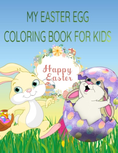 My Easter Egg Coloring Book Easter Coloring Book for Kids : Coloring Book for Kids Boys and Girls All Ages, Easter Egg, Easter Bunny, Egg Hunt: MAKE THIS EASTER COLORFUL FOR YOUR KIDS