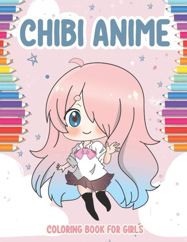 Chibi Anime Coloring Book for Girls 40 Cute Kawaii Chibis Girls for Kids from 6 Years. Adorable Characters in Manga Scenes. Great Activity Book for Children to Relax and Develop Fine Motor Skills