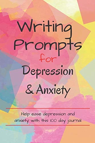 Writing Prompts For Depression And Anxiety 100 Prompts to Help Ease You While Feeling Anxious Or Depressed