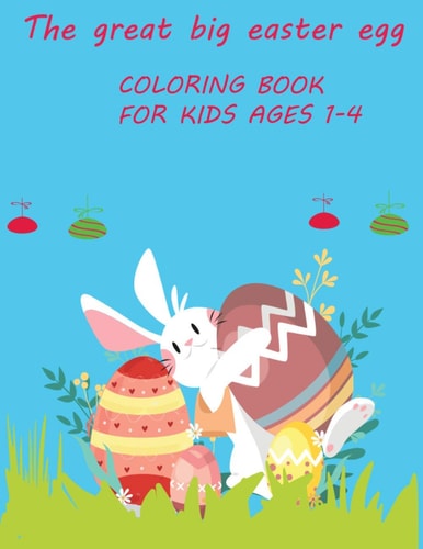 The Great Big Easter Egg Coloring Book for Kids Ages 1-4 Toddlers & Preschool, Eggs for Kids, Fun and Easy Happy Easter Eggs Coloring Pages for Kids,60pages, Size 8.5"x11"