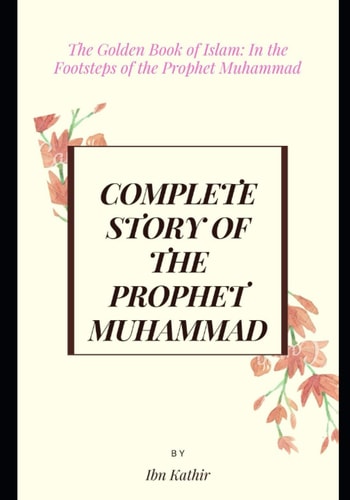 Complete Story of the Prophet Muhammad The Golden Book of Islam: In the Footsteps of the Prophet Muhammad