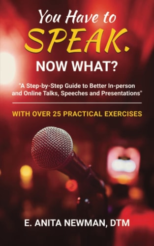 You Have to Speak. Now What? A Step-By-Step Guide to Better In-Person and Online Talks, Speeches and Presentations