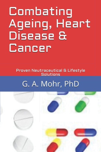 Combating Ageing, Heart Disease & Cancer Proven Neutraceutical & Lifestyle Solutions