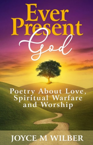 Ever Present God Poetry about Love, Spiritual Warfare and Worship