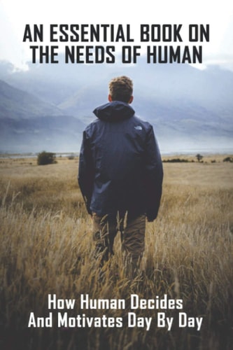 An Essential Book On The Needs Of Human How Human Decides And Motivates Day By Day: Neuropsychology Book