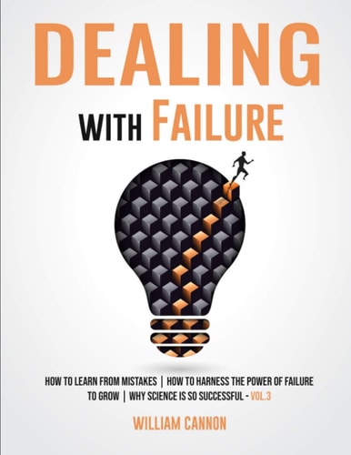 Dealing with Failure How to Learn from Mistakes How to Harness The Power of Failure to Grow Why Science Is So Successful _Vol.3