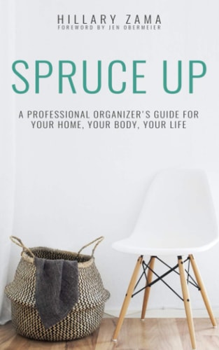 Spruce Up A Professional Organizer's Guide for Your Home, Your Body, Your Life