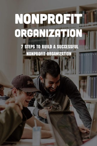 Nonprofit Organization 7 Steps To Build A Successful Nonprofit Organization: Sustainable Business Model