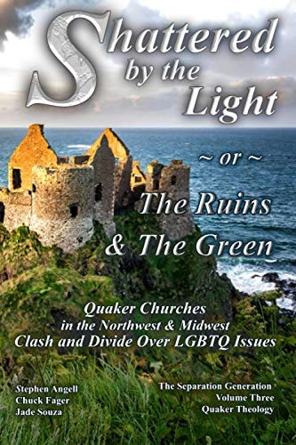 Shattered by The Light Or The Ruins & The Green Quaker Churches in the Northwest & Midwest Clash and Divide Over LGBTQ Issues