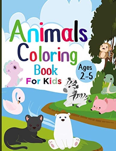 Animal Coloring Book for Kids Ages 2-5 A Funny Coloring Activity Book Featuring Adorable Animals for Boys and Girls Ages 2 and Up