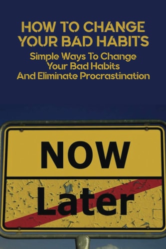 How To Change Your Bad Habits Simple Ways To Change Your Bad Habits And Eliminate Procrastination: Productive Habits Meaning
