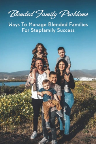 Blended Family Problems Ways To Manage Blended Families For Stepfamily Success: Co Parenting Communication Guidelines