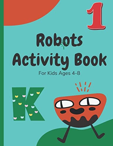 Robots Activity Book For Kids Ages 4-8 A Funny Activity Book for Childs (boys, Girls) with Letters, Numbers, Handwriting Pages and Coloring Pages.