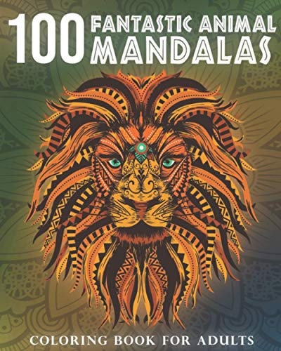100 Fantastic Animal Mandalas A Coloring Book for Adults to Relax and Enjoy