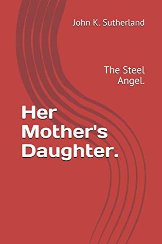 Her Mother's Daughter. The Steel Angel.