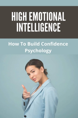 High Emotional Intelligence How To Build Confidence Psychology: How To Build Confidence And Self Esteem