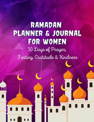 Ramadan Planner & Journal For Women 30 Days Prayer, Fasting, Gratitude and Kindness: Calendar, Meal Planner And Daily Schedule, Kindness Checklist, To-do's with Journaling Prompts Ramadan Gift For Kids, Men Women