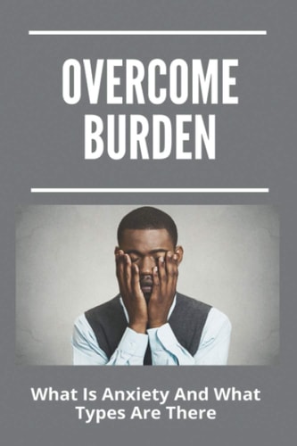 Overcome Burden What Is Anxiety And What Types Are There: Anxiety Management Techniques Nhs