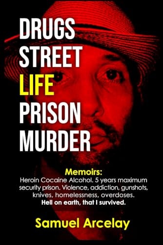 Drugs Street Life Prison Murder Surviving Addiction, Homelessness, Street Life, Gunshots, Knives, Overdoses, and Prison