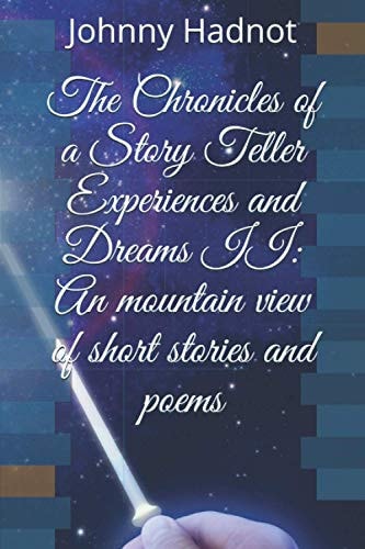The Chronicles of a Story Teller Experiences and Dreams II An Mountain View of Short Stories and Poems