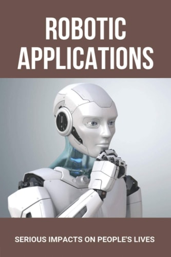 Robotic Applications Serious Impacts On People's Lives: Uses Of Robots