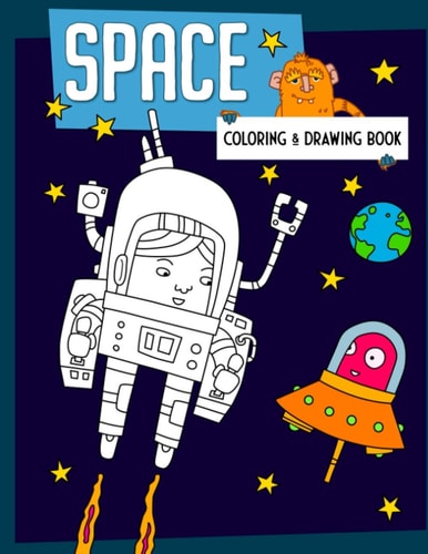 Space Coloring & Drawing Book Outer Space Coloring and Drawing Book for Kids of All Ages with Astronauts, Rockets, Space Ships, Aliens, Space Dogs and UFOs