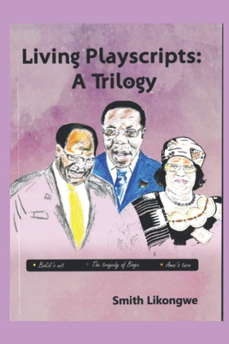 Living Playscripts A Trilogy: Bakili's Wit, the Tragedy of Bingu, Amai's Turn