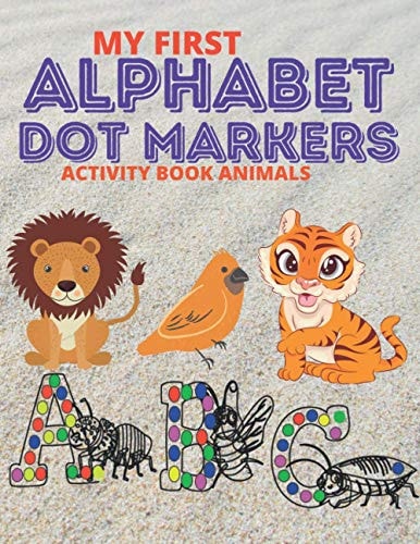 My First Alphabet Dot Markers Activity Book Animals Easy Guided BIG DOTS, ABC Alphabet & Animals, A Funny Dot Coloring Book For Toddlers, Preschool ... Book For Toddlers & Kids (ABC Dot Markers)