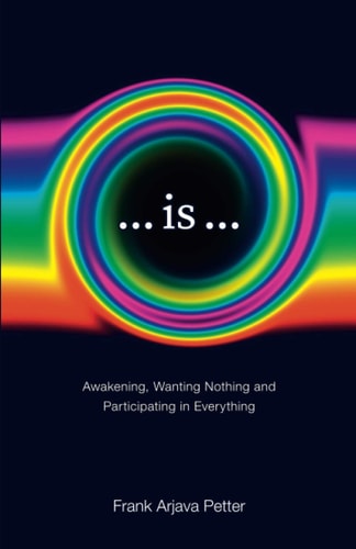 ...is... Awakening, Wanting Nothing and Participating in Everything