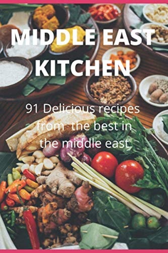 Middle East Kitchen 91 Delicious Recipes From the Best in the Middle East
