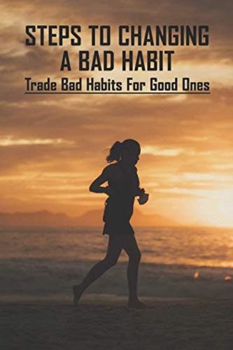 Steps To Changing A Bad Habit Trade Bad Habits For Good Ones: Staying Motivated