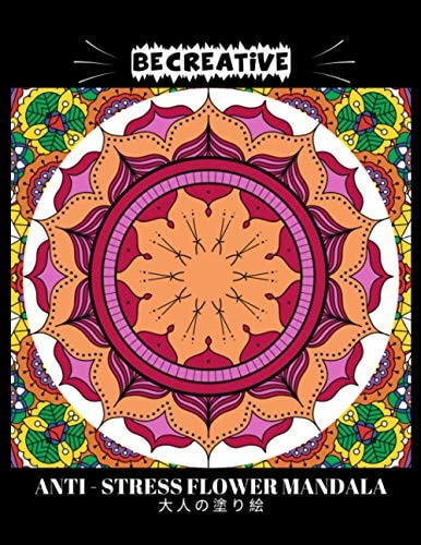 BE CREATIVE! Anti Stress Flower Mandala 大人の塗り絵 塗り絵大人ストレス解消とリラクゼーションのための