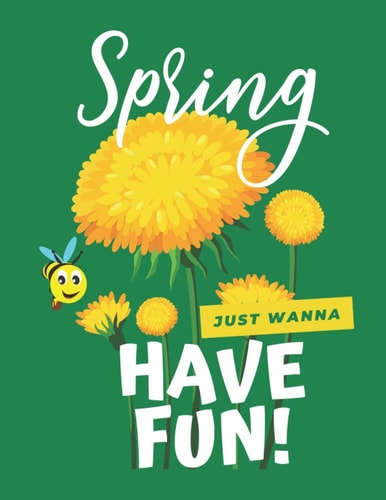 Spring Just Wanna Have Fun: Help Your Little One to Develop the FINE MOTOR SKILLS and CREATIVITY. Great Coloring Activity Book for Kids, Girls, Boys, Ages 2-5
