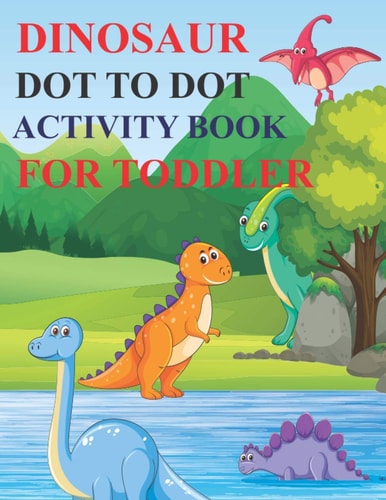 Dinosaur Dot to Dot Activity Book for Toddler 80 Pages Easy Kids Dot To Dot Books Ages 4-6 3-8 3-5 6-8 (Boys & Girls Connect The Dots Activity Books)