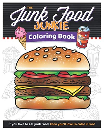 The Junk Food Junkie If You Love to Eat Junk Food, Then You'll Love to Color it Too