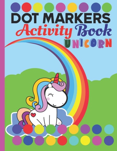 Dot Markers Activity Book Unicorn A Unicorn Dab And Dot Art Coloring Activity Book for Kids and Toddlers: Perfect for Preschool and Kindergarten Paint Daubers Creative Dot Art Do a Dot Markers Activity Pad