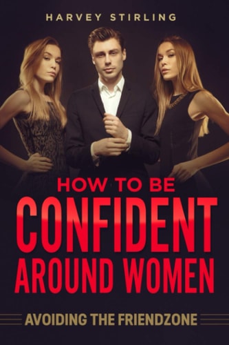 How To Be Confident Around Women Avoiding The Friendzone