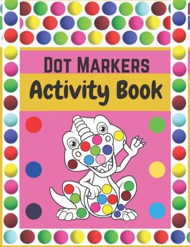 Dot Markers Activity Book Dinosaurs: BIG DOTS - Dot Coloring Books For Toddlers - Paint Daubers Marker Art Creative Kids Activity Book